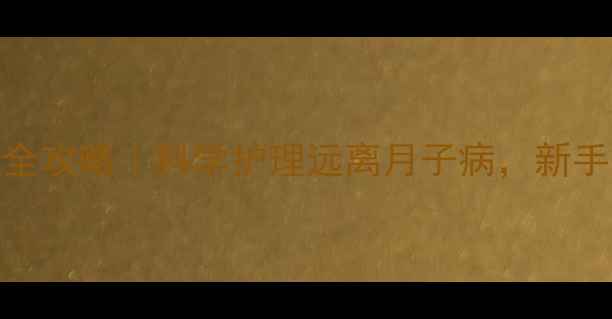 图片 ✨产后擦浴全攻略｜科学护理远离月子病，新手妈妈必看！