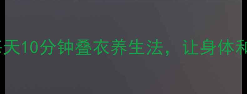 健康整理术每天10分钟叠衣养生法让身体和心灵同步放松