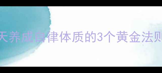 图片 ✨养生人必看！7天养成自律体质的3个黄金法则（附实操模板）1
