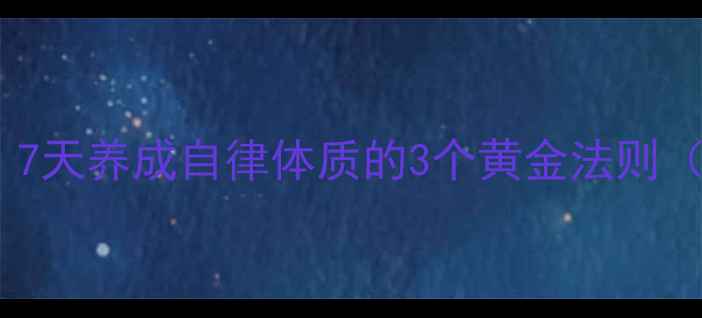 图片 ✨养生人必看！7天养成自律体质的3个黄金法则（附实操模板）2