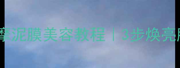 图片 ✨养生党必看！按摩泥膜美容教程｜3步焕亮肌+养出透亮肌底💫