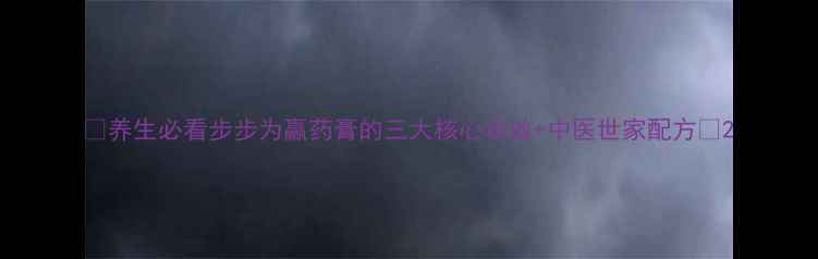 养生必看步步为赢药膏的三大核心功效中医世家配方