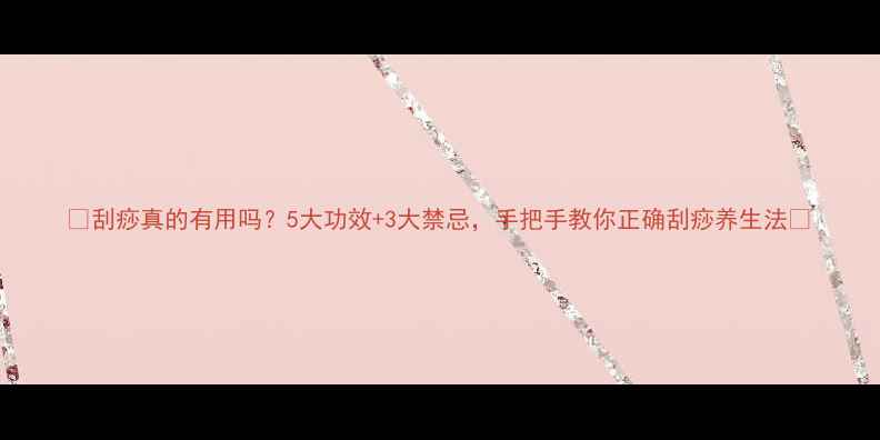 刮痧真的有用吗5大功效3大禁忌手把手教你正确刮痧养生法