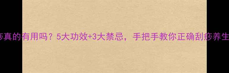 图片 ✨刮痧真的有用吗？5大功效+3大禁忌，手把手教你正确刮痧养生法🔥2