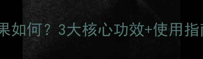 图片 ✨前列回春胶囊效果如何？3大核心功效+使用指南，男性必看！✨2