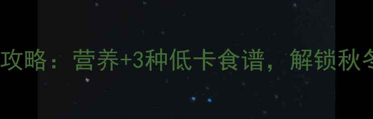 南瓜杆养生全攻略营养3种低卡食谱解锁秋冬健康新吃法