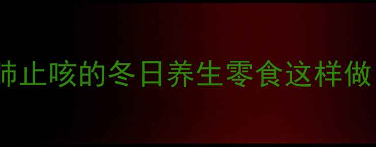 古法米泡糖润肺止咳的冬日养生零食这样做全家都抢着吃