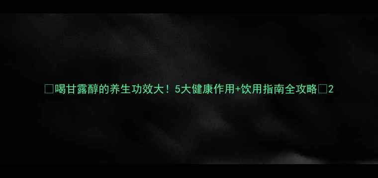 喝甘露醇的养生功效大5大健康作用饮用指南全攻略