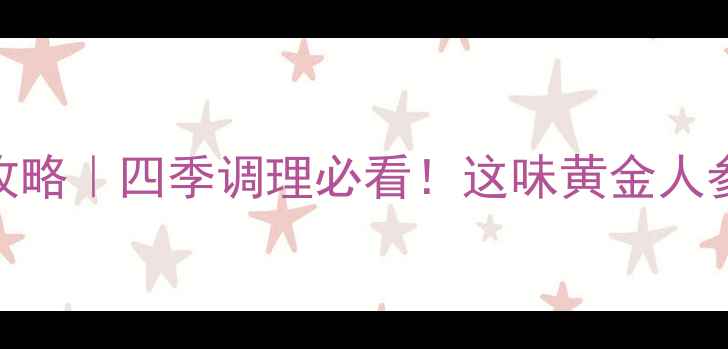 图片 ✨四叶参养生全攻略｜四季调理必看！这味黄金人参竟有7大奇效✨1