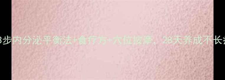 图片 ✨女生必看！3步内分泌平衡法+食疗方+穴位按摩，28天养成不长痘的素颜肌✨2