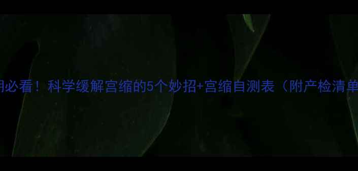 孕期必看科学缓解宫缩的5个妙招宫缩自测表附产检清单