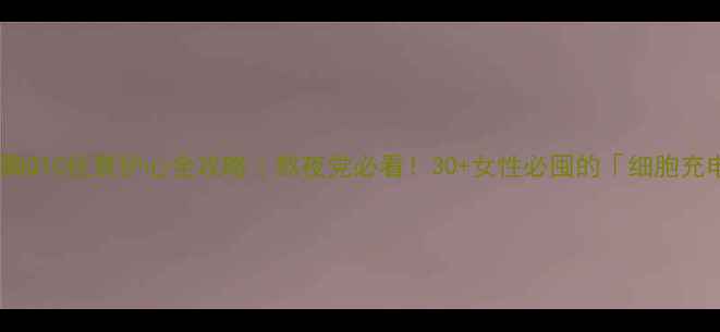 安泰辅酶Q10抗衰护心全攻略熬夜党必看30女性必囤的细胞充电站