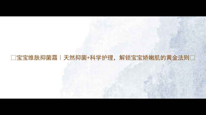 图片 ✨宝宝维肤抑菌霜｜天然抑菌+科学护理，解锁宝宝娇嫩肌的黄金法则👶