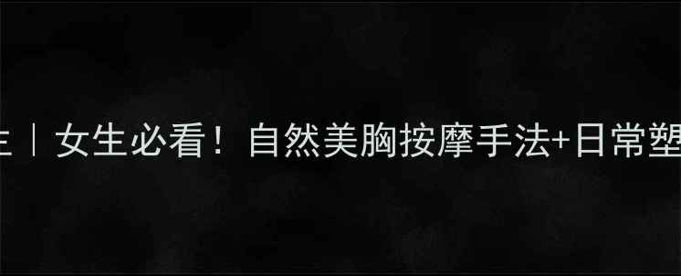 图片 ✨居家养生｜女生必看！自然美胸按摩手法+日常塑形指南✨1