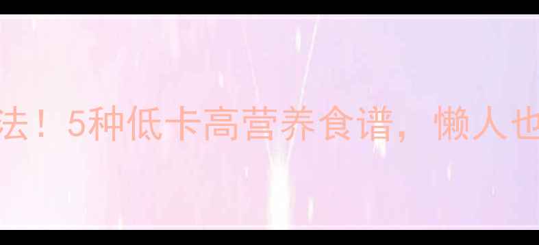 微波炉养生大法5种低卡高营养食谱懒人也能吃出好气色
