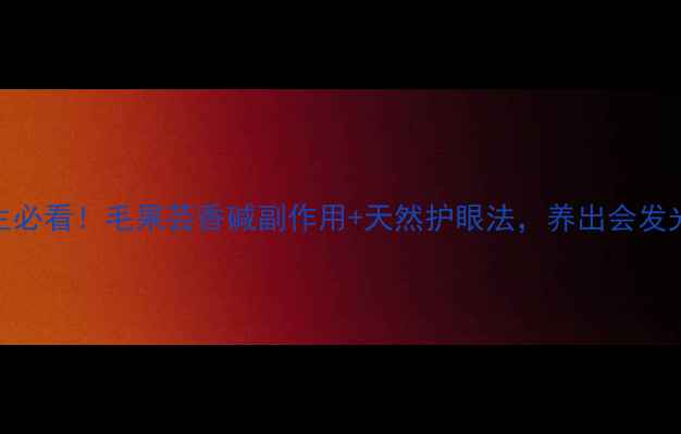 图片 ✨护眼养生必看！毛果芸香碱副作用+天然护眼法，养出会发光的双眼✨
