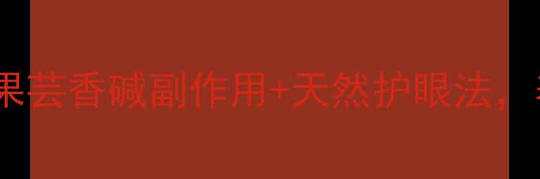 护眼养生必看毛果芸香碱副作用天然护眼法养出会发光的双眼
