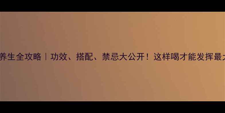 杭菊花养生全攻略功效搭配禁忌大公开这样喝才能发挥最大效果