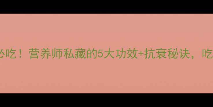 图片 ✨核桃养生必吃！营养师私藏的5大功效+抗衰秘诀，吃出年轻态✨1