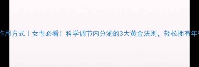 激素作用方式女性必看科学调节内分泌的3大黄金法则轻松拥有年轻态