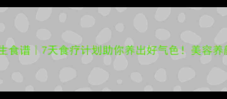 玉竹养生食谱7天食疗计划助你养出好气色美容养颜必看