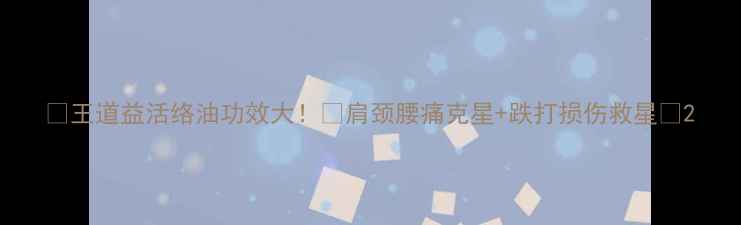 王道益活络油功效大肩颈腰痛克星跌打损伤救星