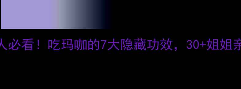 图片 ✨玛咖女人必看！吃玛咖的7大隐藏功效，30+姐姐亲测有效💥