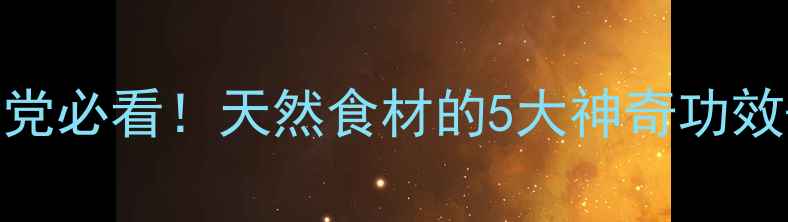 甘草黄皮干养生党必看天然食材的5大神奇功效搭配吃法大公开