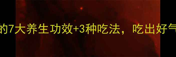 田七的7大养生功效3种吃法吃出好气色