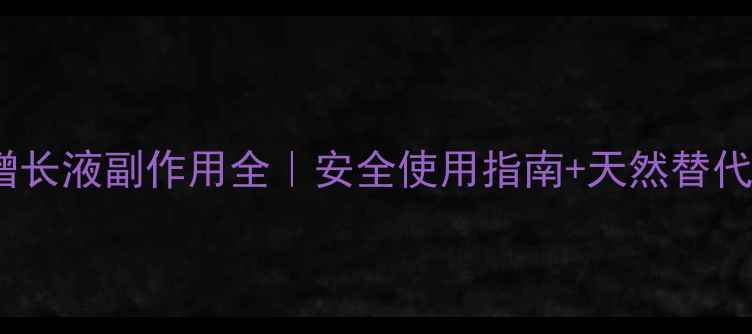 睫毛增长液副作用全安全使用指南天然替代方案