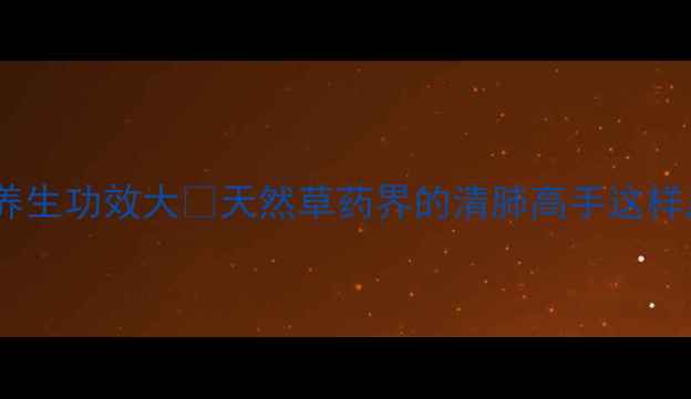 石韦草的养生功效大天然草药界的清肺高手这样用才科学