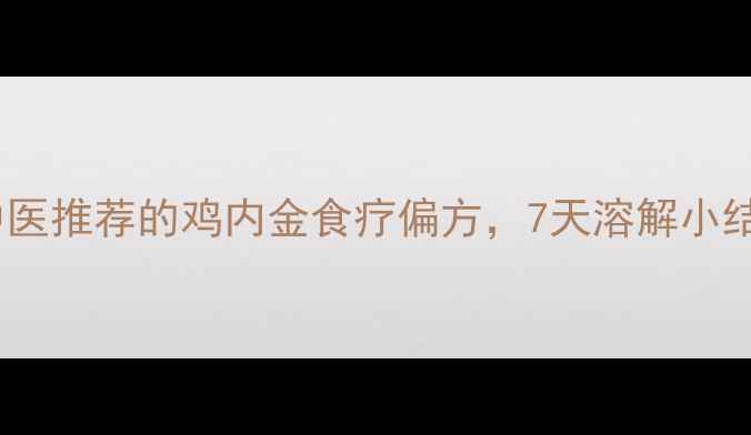 图片 ✨肾结石患者必看！中医推荐的鸡内金食疗偏方，7天溶解小结石，天然排出体外✨1