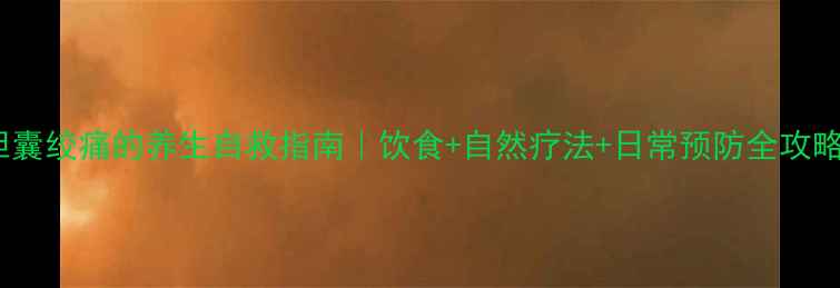 图片 ✨胆囊绞痛的养生自救指南｜饮食+自然疗法+日常预防全攻略🌿2