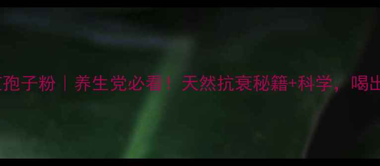 图片 ✨胡庆余堂灵芝孢子粉｜养生党必看！天然抗衰秘籍+科学，喝出年轻态💆♀️1