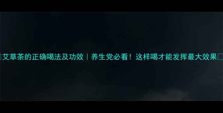 图片 ✨艾草茶的正确喝法及功效｜养生党必看！这样喝才能发挥最大效果💚1