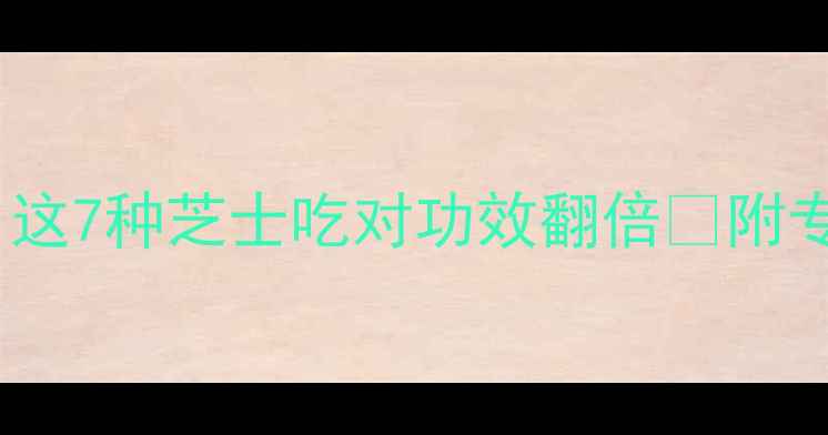 图片 ✨芝士养生大｜这7种芝士吃对功效翻倍🔥附专属搭配指南💡1