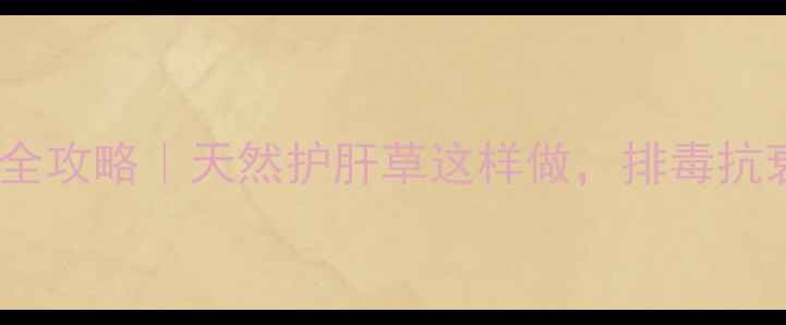 图片 ✨芨芨菜养生全攻略｜天然护肝草这样做，排毒抗衰效果翻倍！1