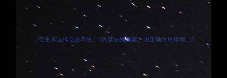 图片 ✨花生米这样吃更养生！5大禁忌别踩雷！附正确食用指南✨2