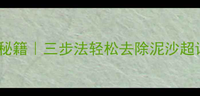 花甲吐沙养生秘籍三步法轻松去除泥沙超详细教程分享