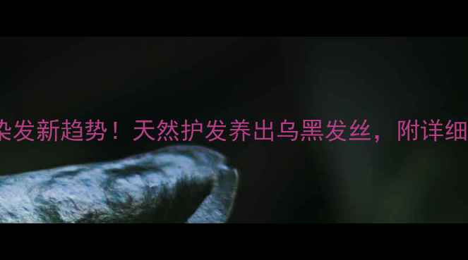 图片 ✨茶叶染发新趋势！天然护发养出乌黑发丝，附详细教程✨2