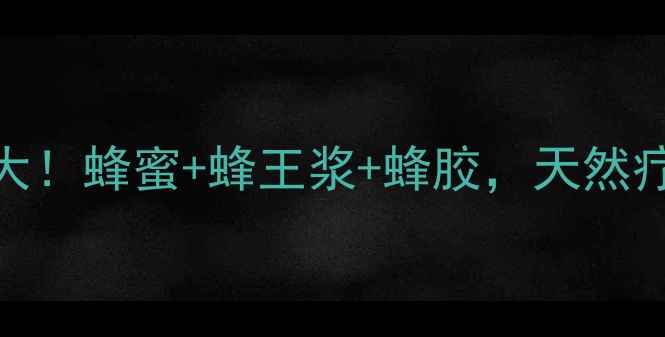 图片 ✨蜜蜂的养生功效大！蜂蜜+蜂王浆+蜂胶，天然疗法守护全家健康✨