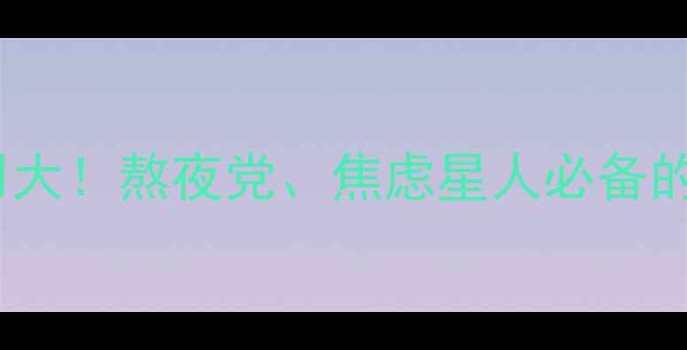 图片 ✨谷维素镇静作用大！熬夜党、焦虑星人必备的天然助眠神器✨2