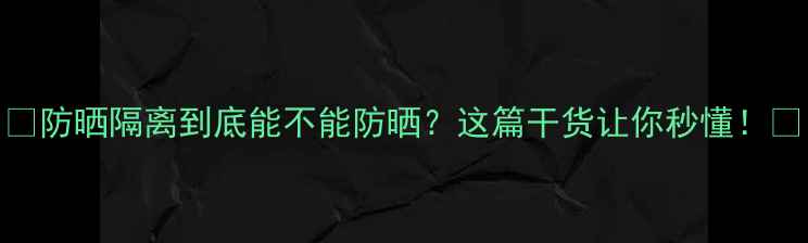 图片 ✨防晒隔离到底能不能防晒？这篇干货让你秒懂！✨