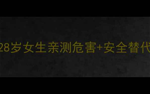 雌激素副作用全28岁女生亲测危害安全替代方案附避坑指南