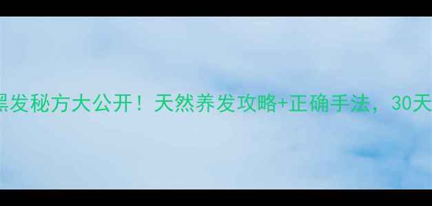 首乌洗发水黑发秘方大公开天然养发攻略正确手法30天发丝柔亮黑润