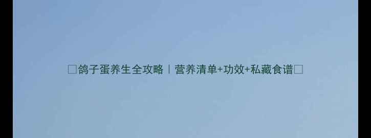 图片 ✨鸽子蛋养生全攻略｜营养清单+功效+私藏食谱✨