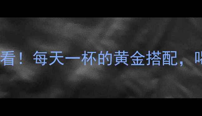 黑苦荞茶养生党必看每天一杯的黄金搭配喝出好气色轻盈体态