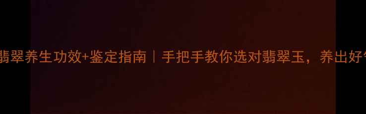 图片 ❶天然翡翠养生功效+鉴定指南｜手把手教你选对翡翠玉，养出好气色！1