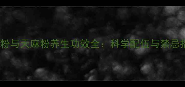 图片 三七粉与天麻粉养生功效全：科学配伍与禁忌指南1