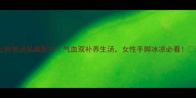 三七粉煲汤私藏配方气血双补养生汤女性手脚冰凉必看